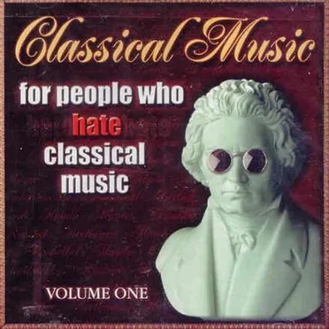 Classical Music for People Who Hate Classical Music, Volume 1 by Various Artists - album cover