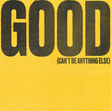 Good (Can’t Be Anything Else)
