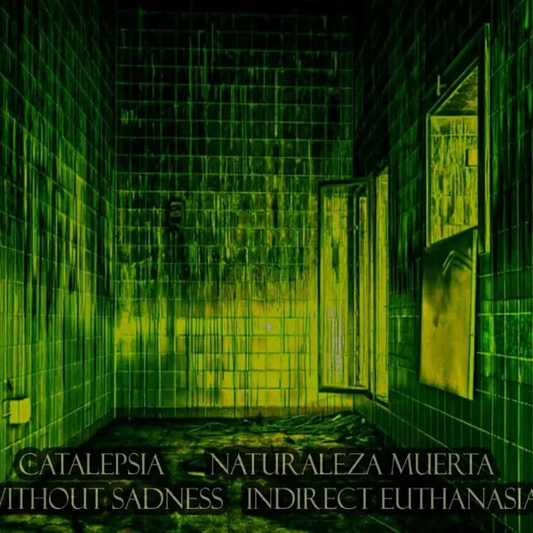 Naturaleza Muerta / Indirect Euthanasia / Without Sadness / Catalepsia