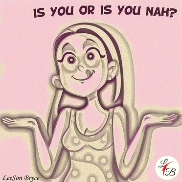 Is You Or Is You Nah?
