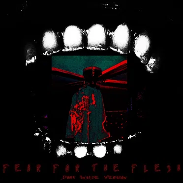 Fear for the Flesh (Dark Inside Version)