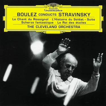 Boulez conducts Stravinsky: Le Chant du rossignol / L’Histoire du soldat (suite) / Scherzo fantastique / Le roi des étoiles