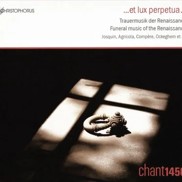 ...et lux perpetua... : Trauermusik der Renaissance = Funeral music of the Renaissance = Musique funèbre de la Renaissance