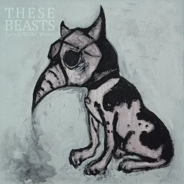 Cares, Wills, Wants by These Beasts - album cover