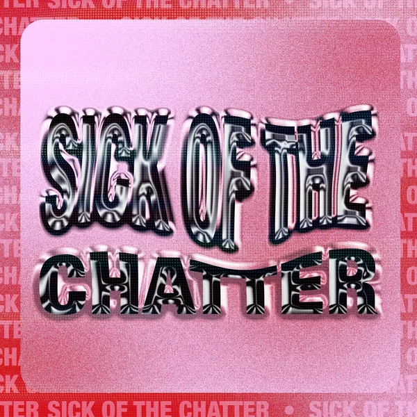 Sick of the Chatter