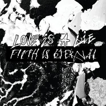 Love Is a Lie, Filth Is Eternal