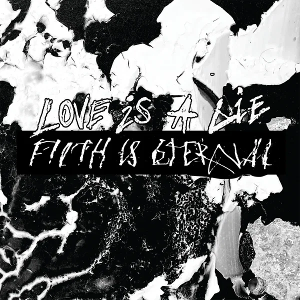 Love Is a Lie, Filth Is Eternal