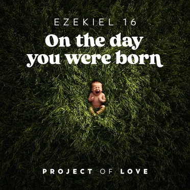 Ezekiel 16 - On the Day You Were Born
