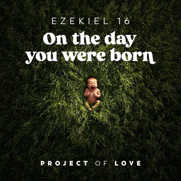 Ezekiel 16 - On the Day You Were Born