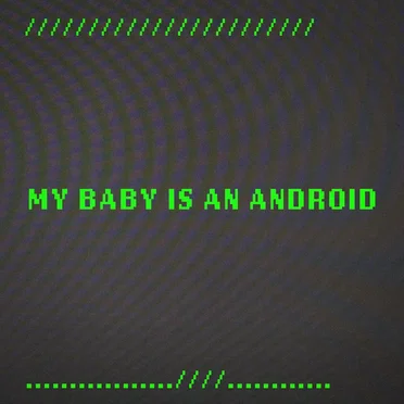 My Baby is an Android