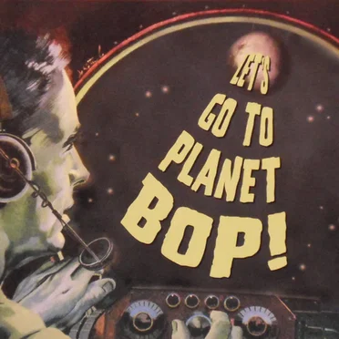 Let’s Go to Planet Bop!