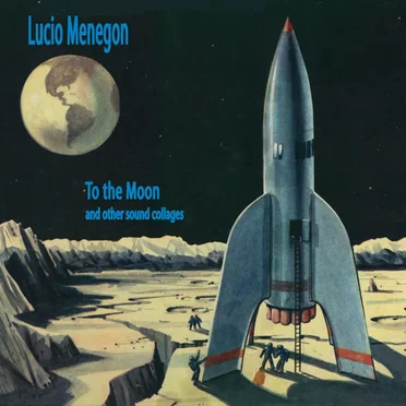 To the Moon (And Other Sound Collages) by Lucio Menegon - album cover