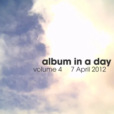 Album In A Day, Volume 4 - 7 April 2012 by Various Artists - album cover