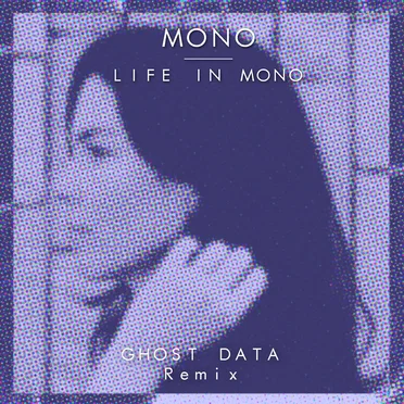 Life In Mono [GHOST DATA Remix]
