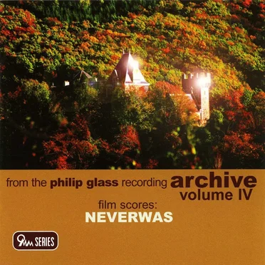From the Philip Glass Recording Archive, Volume IV: Film Scores: Neverwas