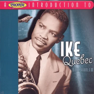 Blue Harlem: A Proper Introduction To Ike Quebec