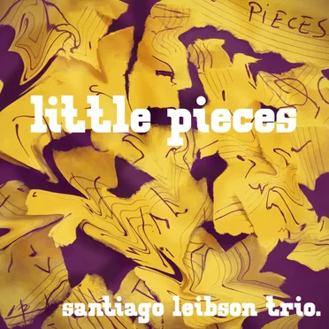 Little Pieces by Santiago Leibson Trio - album cover