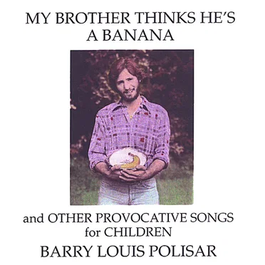 My Brother Thinks He's a Banana and Other Provocative Songs for Children