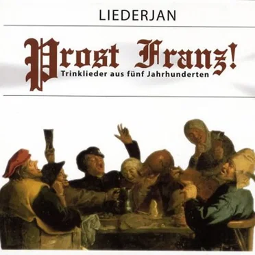Prost Franz! Trinklieder aus fünf Jahrhunderten