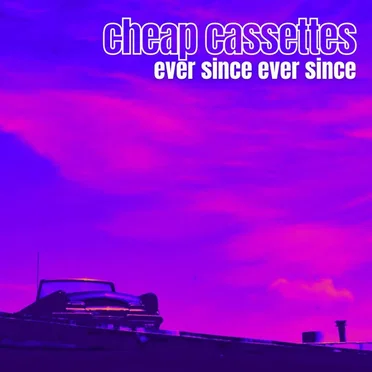 Ever Since Ever Since by Cheap Cassettes - album cover