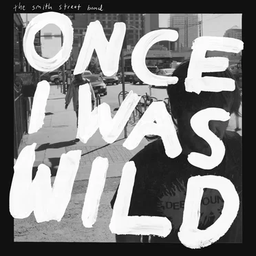 Once I Was Wild by The Smith Street Band - album cover