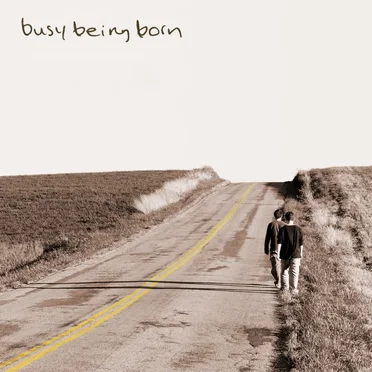 Busy Being Born