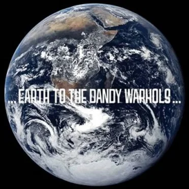 …Earth to the Dandy Warhols…