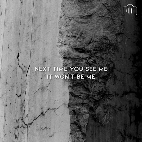 Next Time You See Me It Won't Be Me