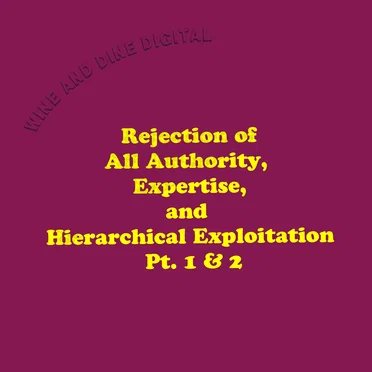 Rejection of All Authority,Expertise,and Hierarchical Exploitation Pt.1&2