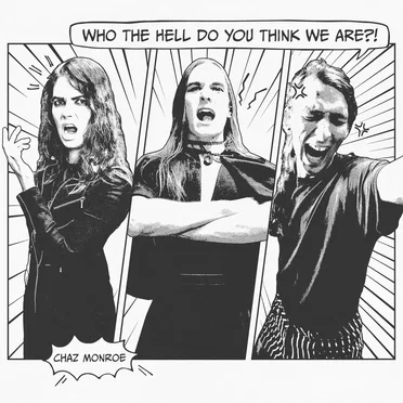 WHO THE HELL DO YOU THINK WE ARE?!