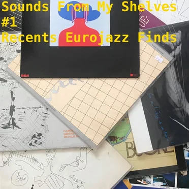 Sounds From My Shelves #1 - Recents Eurojazz Finds