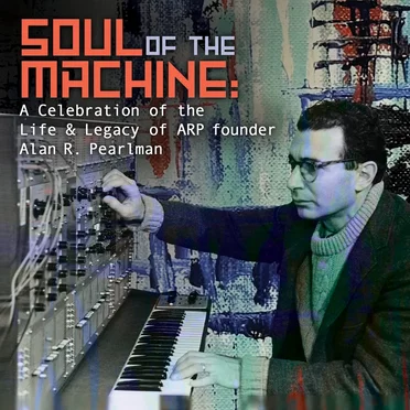 Soul of the Machine: A Celebration of the Life & Legacy of ARP founder Alan R. Pearlman by Various Artists - album cover