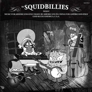 The Squidbillies Present: Music for Americans Only Made by Americans in China for Americans Only God Bless America, U.S.A.