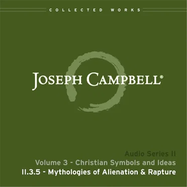 Christian Symbols and Ideas, Lecture 5: Mythologies of Alienation and Rapture by Joseph Campbell - album cover