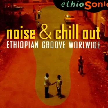 Noise & Chill Out: Ethiopian Groove Worldwide by Various Artists - album cover