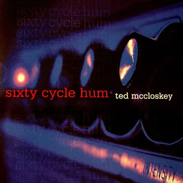 Sixty Cycle Hum by Ted McCloskey - album cover