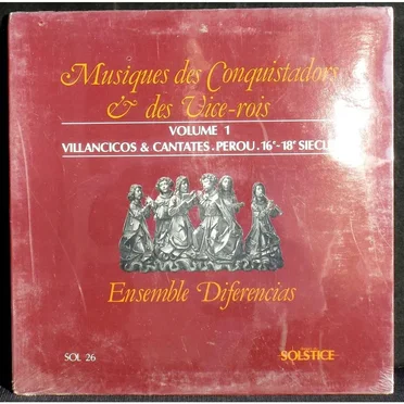 Musiques des Conquistadors & des Vice-Rois (Volume 1, Villancicos & Cantates. Perou. 16e~18e Siecles)
