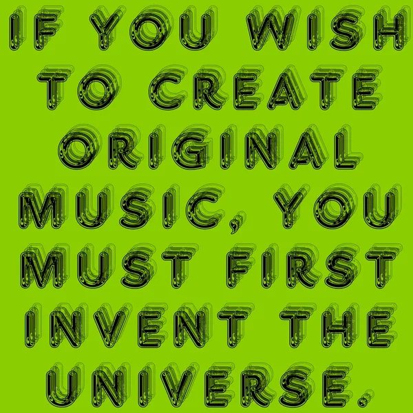 If You Wish to Create Original Music, You Must First Invent the Universe.