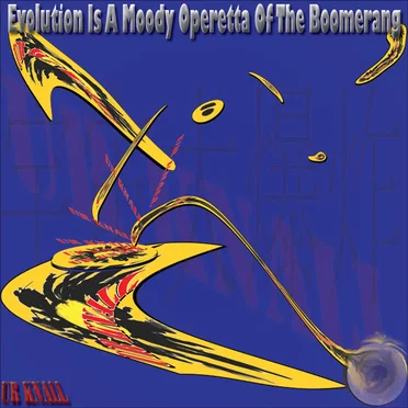 Evolution Is a Moody Operetta of the Boomerang