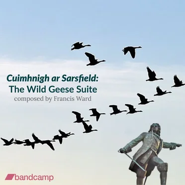 Cuimhnigh ar Sarsfield: The Wild Geese Suite