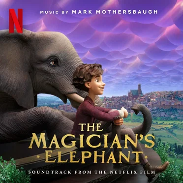 The Magician’s Elephant: Soundtrack From the Netflix Film