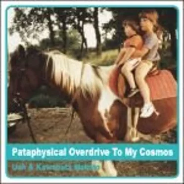 Pataphysical Overdrive to My Cosmos