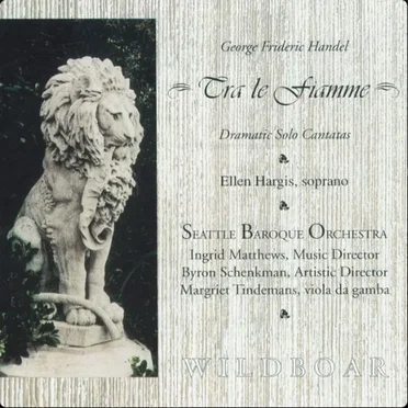 Tra le Fiamme: Cantatas of George Frideric Handel (Seattle Baroque Orchestra feat. Ellen Hargis: soprano, Ingrid Matthews: violin, Byron Schenkman: harpsichord)