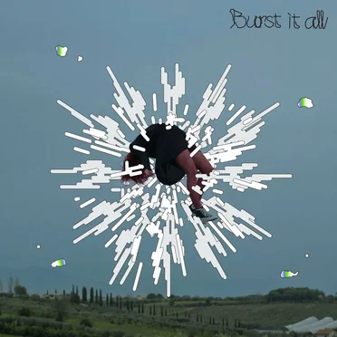 Burst it all