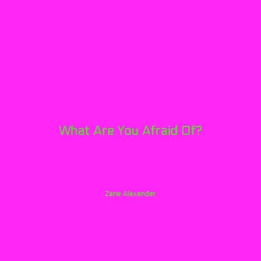 What Are You Afraid Of?