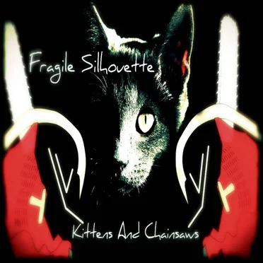Kittens and Chainsaws by Fragile Silhouette - album cover
