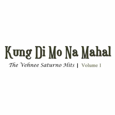 Kung Di Mo Na Mahal: The Vehnee Saturno Hits Volume 1 by Various Artists - album cover