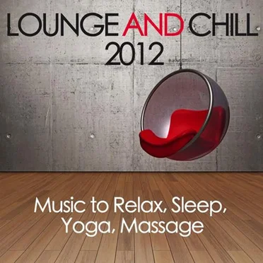 Lounge & Chill 2012 (Music To Relax Sleep Yoga Massage) by Various Artists - album cover