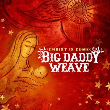 Christ Is Come by Big Daddy Weave - album cover