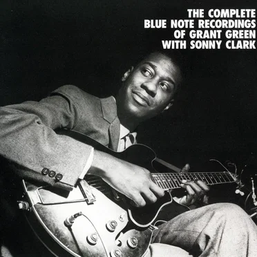 The Complete Blue Note Recordings of Grant Green With Sonny Clark